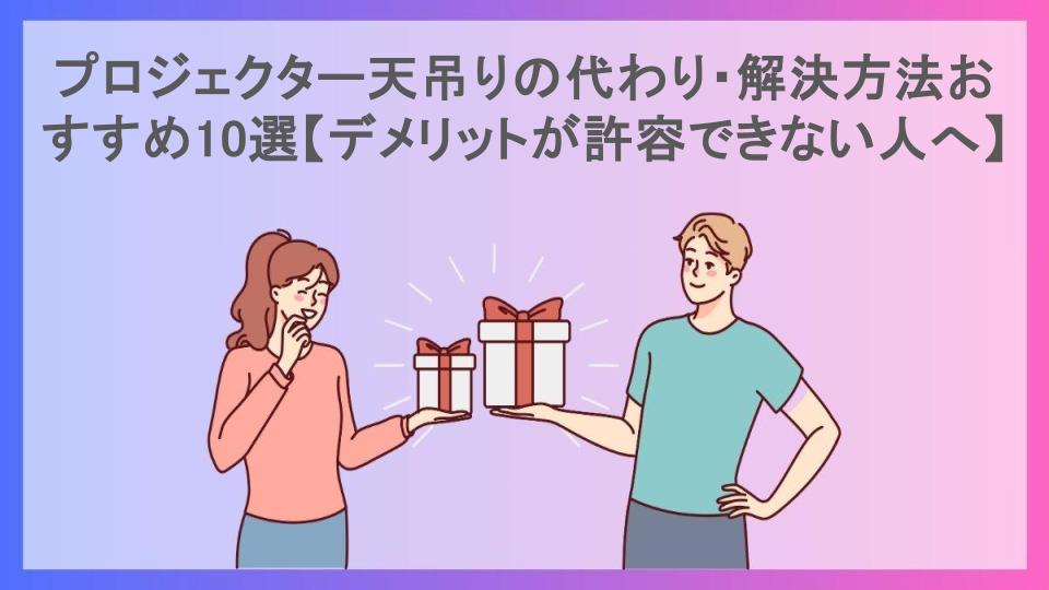 プロジェクター天吊りの代わり・解決方法おすすめ10選【デメリットが許容できない人へ】